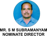MR. S M SUBRAMANYAM NOMINATE DIRECTOR