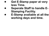 •	Get E-Stamp paper at very less Time. •	Seperate Staff to handle E-Stamping Facility. •	E-Stamp available at all the working days and time.